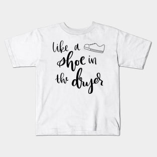 Like a Shoe in the Dryer Kids T-Shirt